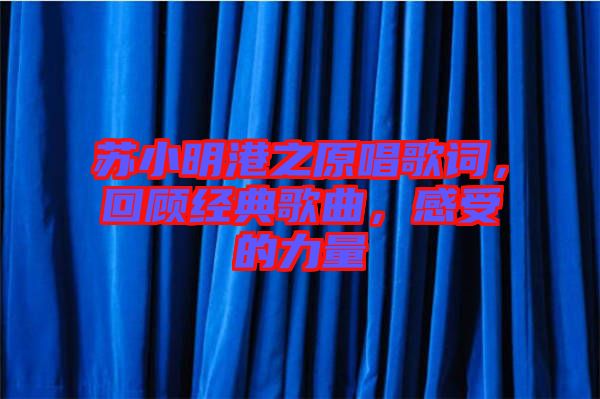 蘇小明港之原唱歌詞，回顧經(jīng)典歌曲，感受的力量