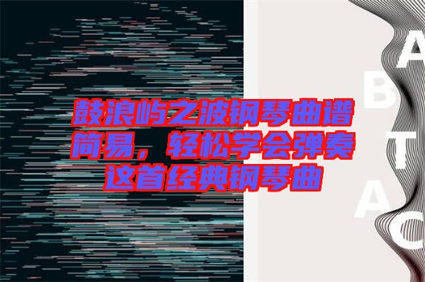 鼓浪嶼之波鋼琴曲譜簡易，輕松學會彈奏這首經(jīng)典鋼琴曲