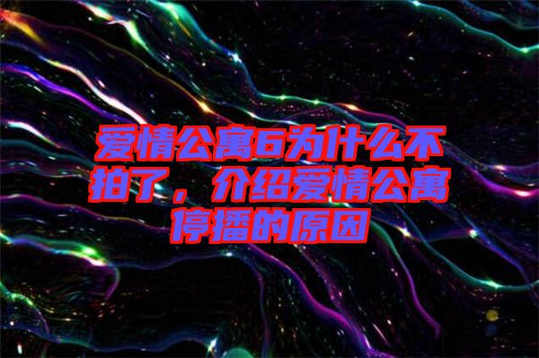 愛情公寓6為什么不拍了，介紹愛情公寓停播的原因