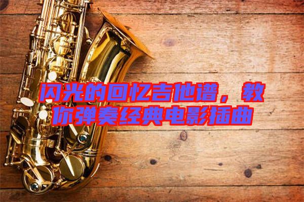 閃光的回憶吉他譜，教你彈奏經(jīng)典電影插曲