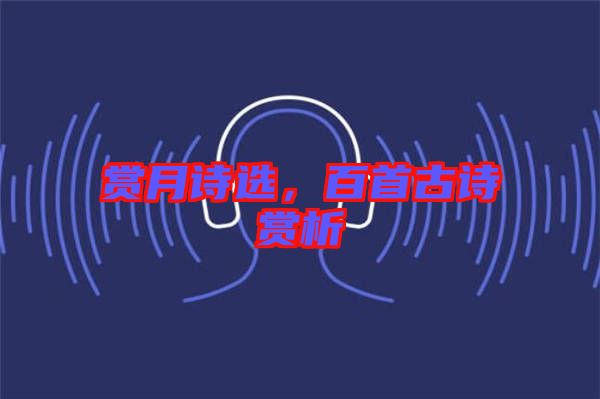 賞月詩選，百首古詩賞析