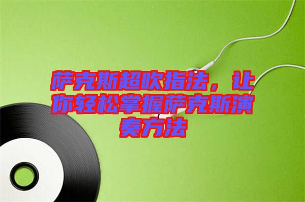 薩克斯超吹指法，讓你輕松掌握薩克斯演奏方法