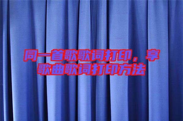 同一首歌歌詞打印，享歌曲歌詞打印方法