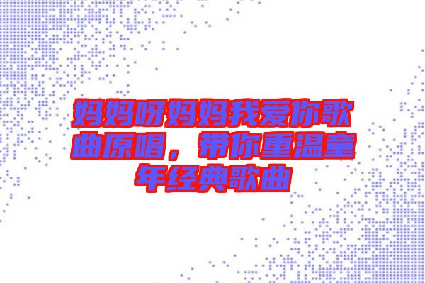 媽媽呀媽媽我愛你歌曲原唱，帶你重溫童年經(jīng)典歌曲