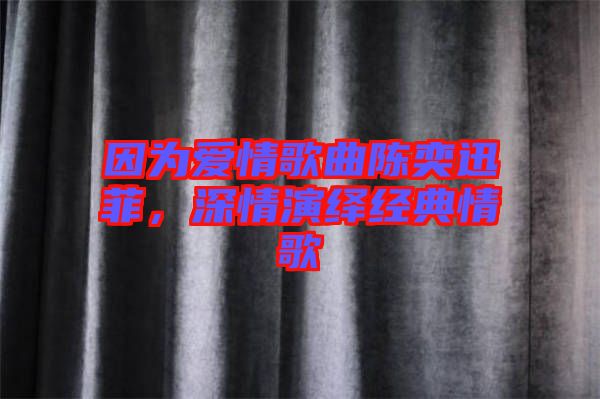 因?yàn)閻矍楦枨愞妊阜?，深情演繹經(jīng)典情歌