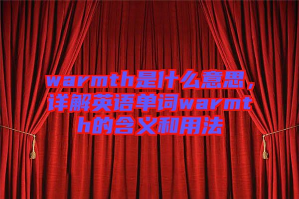 warmth是什么意思，詳解英語單詞warmth的含義和用法