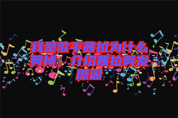我是歌手茜拉為什么剪掉，介紹茜拉剪發(fā)原因