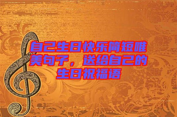 自己生日快樂簡短唯美句子，送給自己的生日祝福語
