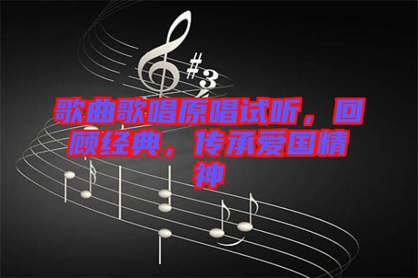 歌曲歌唱原唱試聽，回顧經(jīng)典，傳承愛國精神
