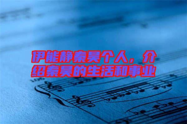 伊能靜秦昊個(gè)人，介紹秦昊的生活和事業(yè)