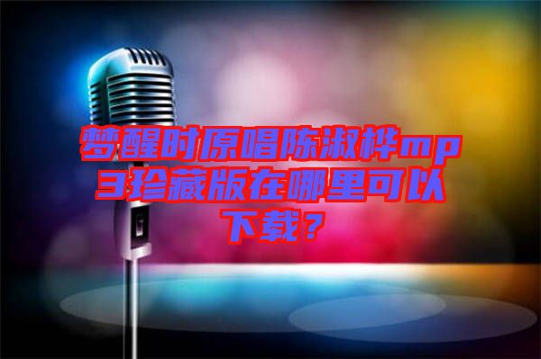 夢(mèng)醒時(shí)原唱陳淑樺mp3珍藏版在哪里可以下載？