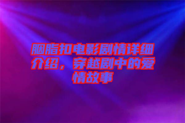 胭脂扣電影劇情詳細(xì)介紹，穿越劇中的愛(ài)情故事