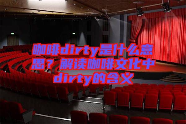 咖啡dirty是什么意思？解讀咖啡文化中dirty的含義