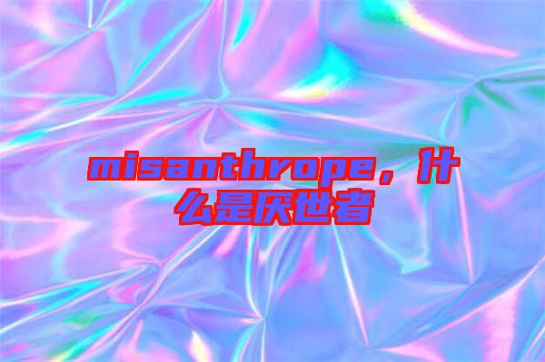 misanthrope，什么是厭世者