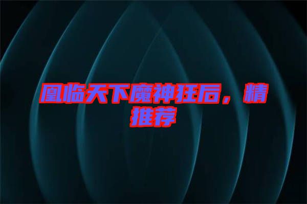 凰臨天下魔神狂后，精推薦