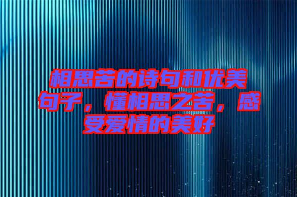 相思苦的詩句和優(yōu)美句子，懂相思之苦，感受愛情的美好