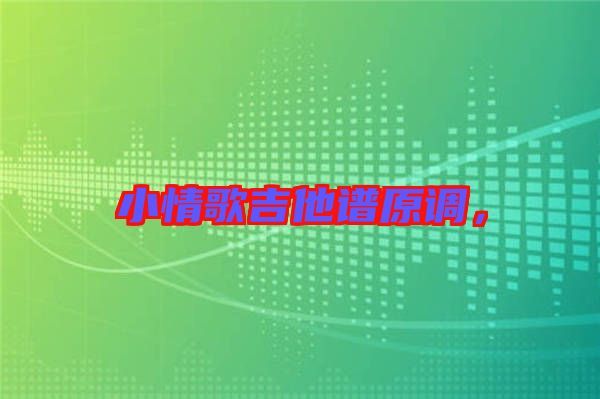 小情歌吉他譜原調(diào)，