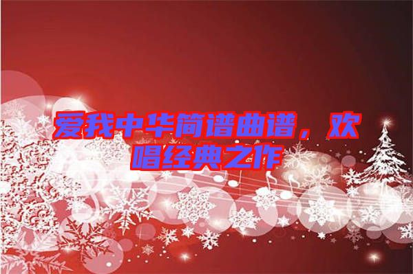 愛我中華簡譜曲譜，歡唱經(jīng)典之作