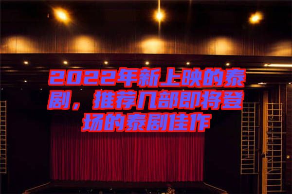 2022年新上映的泰劇，推薦幾部即將登場(chǎng)的泰劇佳作