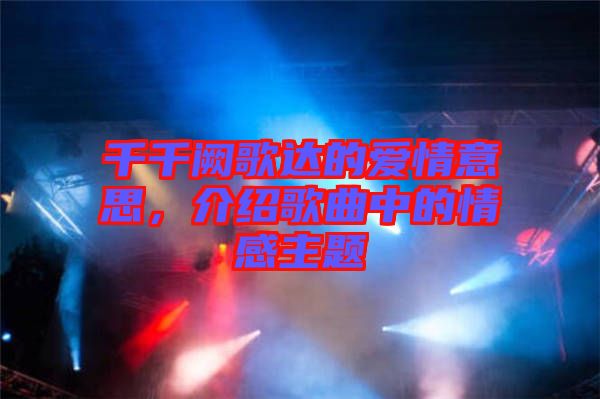 千千闕歌達的愛情意思，介紹歌曲中的情感主題