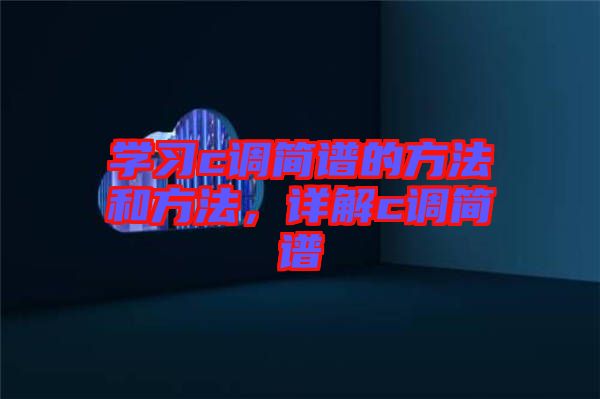 學(xué)習(xí)c調(diào)簡譜的方法和方法，詳解c調(diào)簡譜