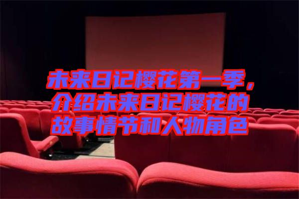 未來(lái)日記櫻花第一季，介紹未來(lái)日記櫻花的故事情節(jié)和人物角色