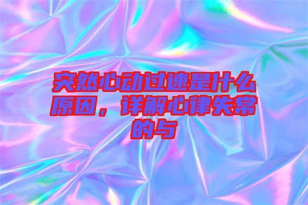 突然心動(dòng)過(guò)速是什么原因，詳解心律失常的與