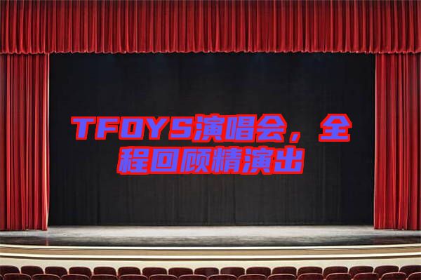 TFOYS演唱會(huì)，全程回顧精演出