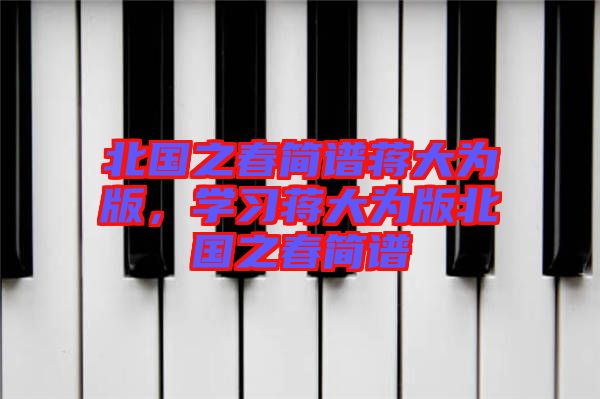 北國之春簡譜蔣大為版，學習蔣大為版北國之春簡譜