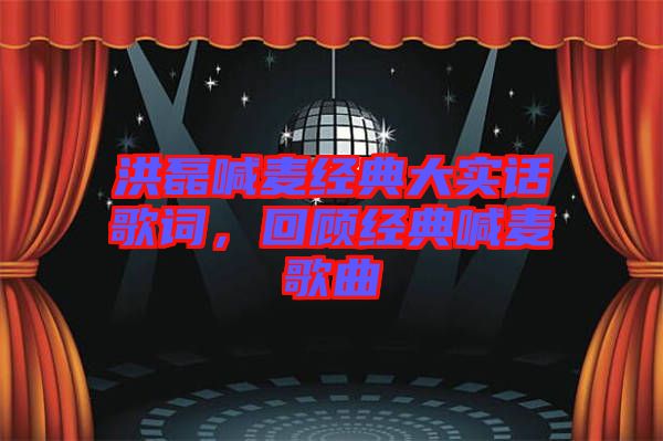 洪磊喊麥經(jīng)典大實話歌詞，回顧經(jīng)典喊麥歌曲