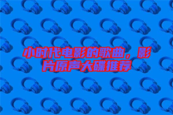 小時代電影的歌曲，影片原聲大碟推薦