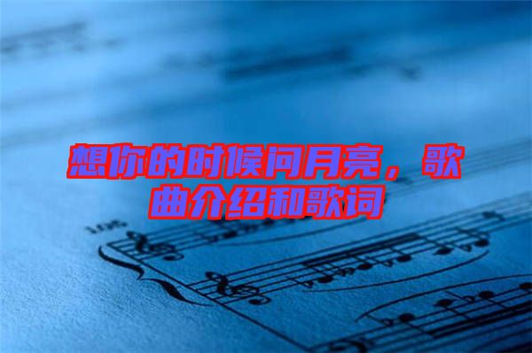 想你的時(shí)候問(wèn)月亮，歌曲介紹和歌詞