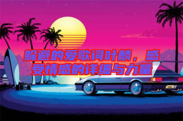 躲避的愛(ài)歌詞葉麟，感受情感的詳細(xì)與力量