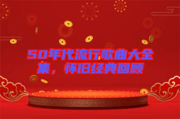 50年代流行歌曲大全集，懷舊經(jīng)典回顧