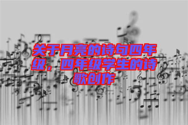 關(guān)于月亮的詩句四年級，四年級學生的詩歌創(chuàng)作