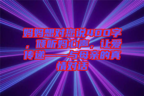 媽媽想對您說400字，傾聽媽心聲，讓愛傳遞——與母親的真情對話