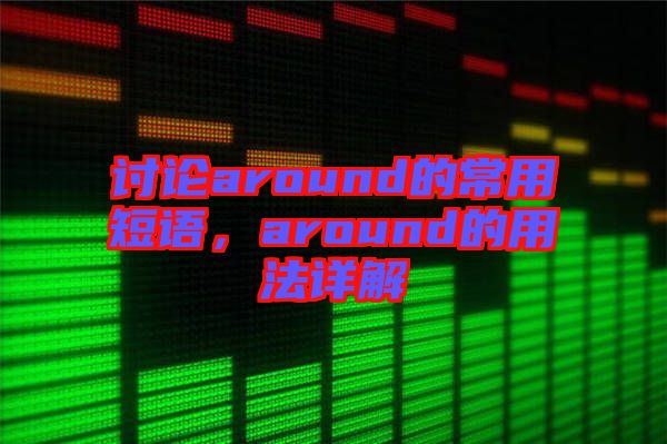 討論around的常用短語，around的用法詳解