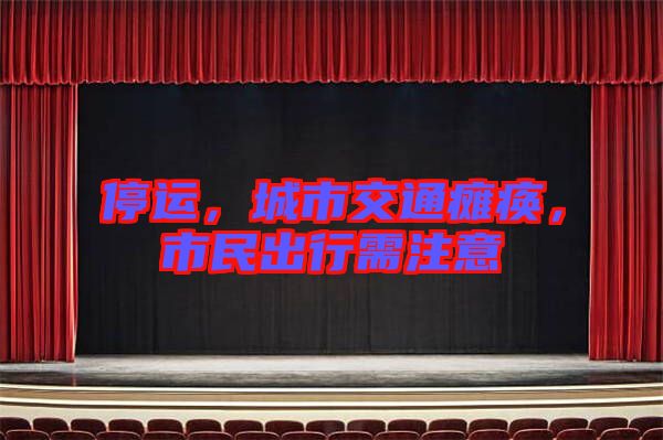 停運(yùn)，城市交通癱瘓，市民出行需注意