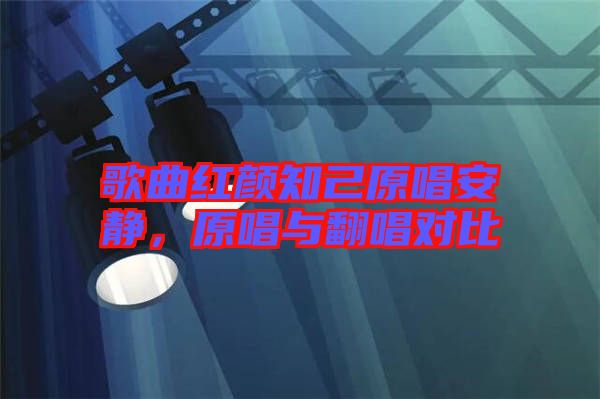 歌曲紅顏知己原唱安靜，原唱與翻唱對比