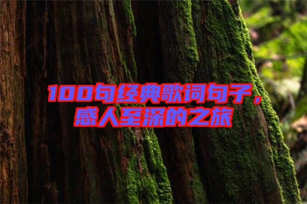 100句經(jīng)典歌詞句子，感人至深的之旅