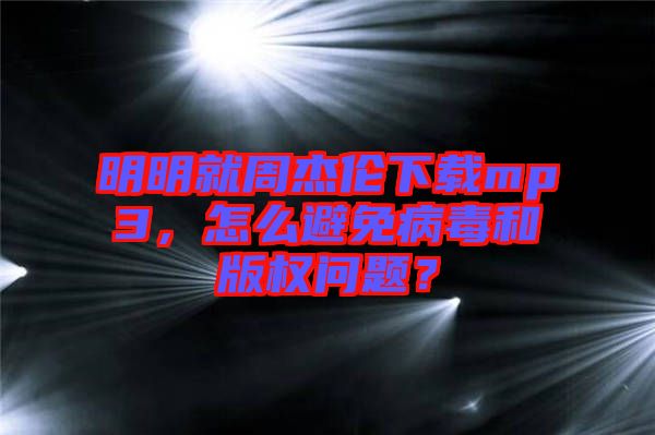 明明就周杰倫下載mp3，怎么避免病毒和版權(quán)問題？