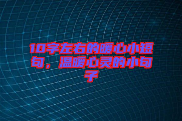 10字左右的暖心小短句，溫暖心靈的小句子