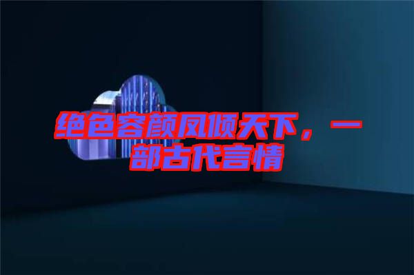 絕色容顏鳳傾天下，一部古代言情