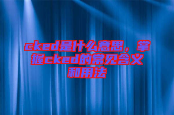 cked是什么意思，掌握cked的常見含義和用法