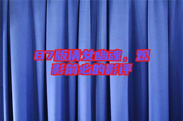 87版倩女幽魂，觀影前必的影評