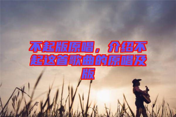 不起版原唱，介紹不起這首歌曲的原唱及版
