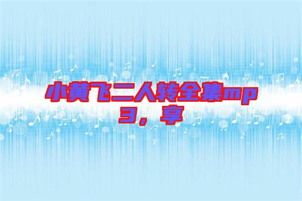 小黃飛二人轉(zhuǎn)全集mp3，享