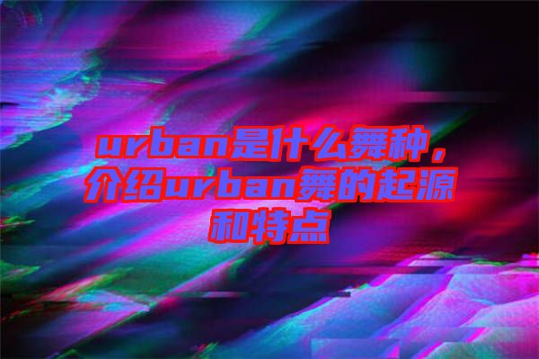 urban是什么舞種，介紹urban舞的起源和特點(diǎn)