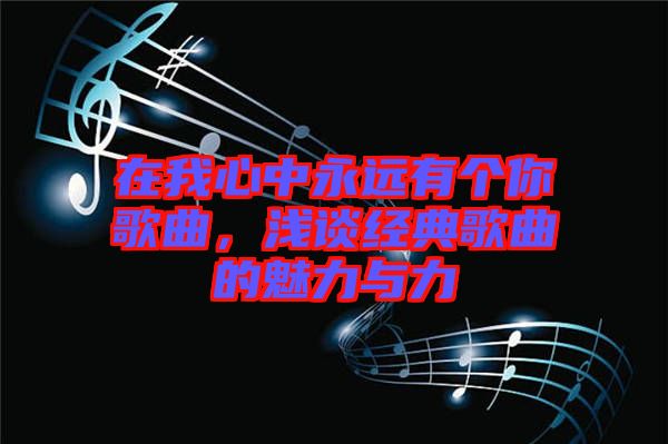 在我心中永遠有個你歌曲，淺談經(jīng)典歌曲的魅力與力