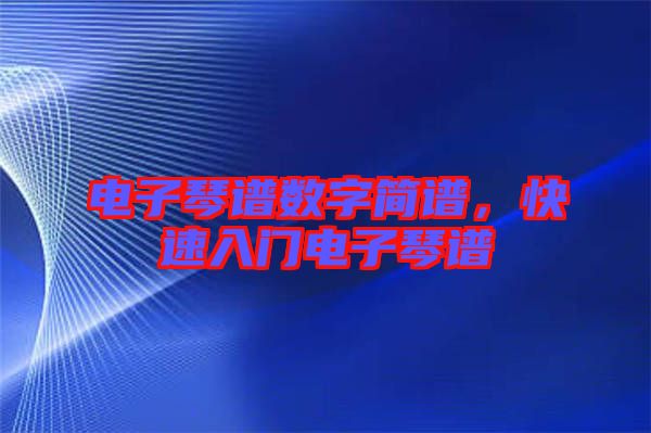 電子琴譜數(shù)字簡(jiǎn)譜，快速入門電子琴譜